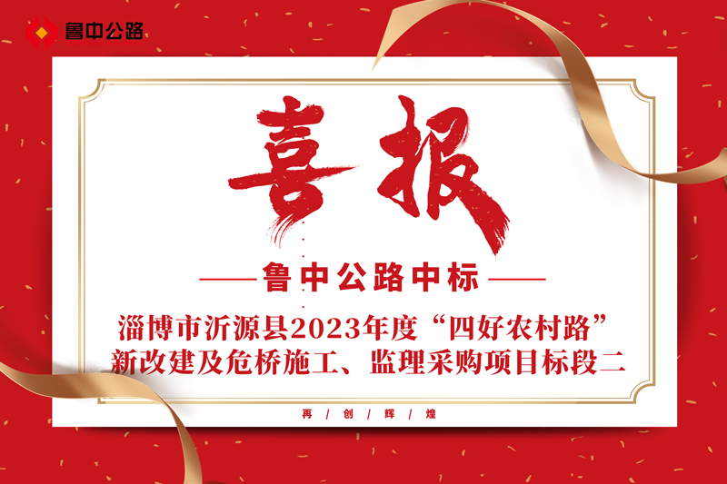公司中標(biāo)山東省淄博市沂源縣2023年度“四好農(nóng)村路”新改建及危橋施工、監(jiān)理采購(gòu)項(xiàng)目標(biāo)段二
