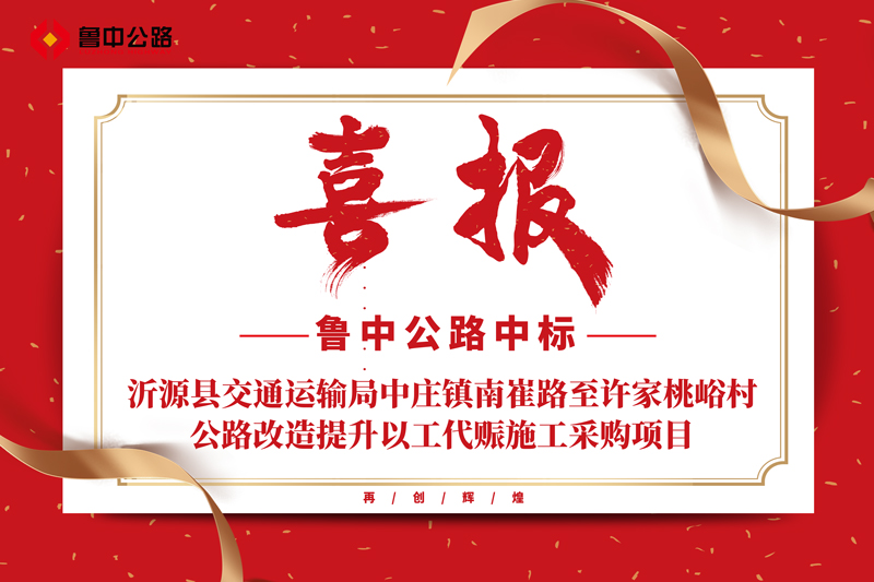 公司中標(biāo)山東省淄博市沂源縣交通運(yùn)輸局中莊鎮(zhèn)南崔路至許家桃峪村公路改造提升以工代賑施工采購(gòu)項(xiàng)目